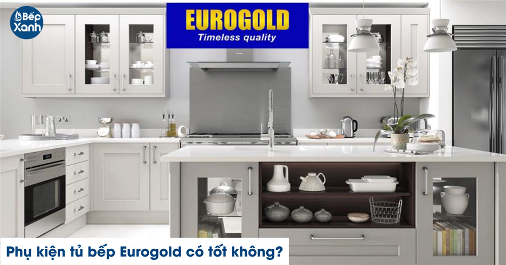 Phụ kiện tủ bếp Eurogold có tốt không?
